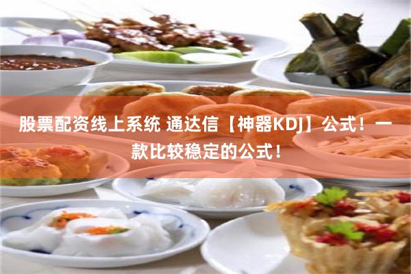 股票配资线上系统 通达信【神器KDJ】公式！一款比较稳定的公式！