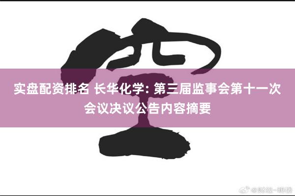 实盘配资排名 长华化学: 第三届监事会第十一次会议决议公告内容摘要